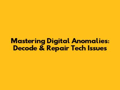 Mastering Digital Anomalies: Decode & Repair Tech Issues