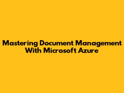 Mastering Document Management With Microsoft Azure