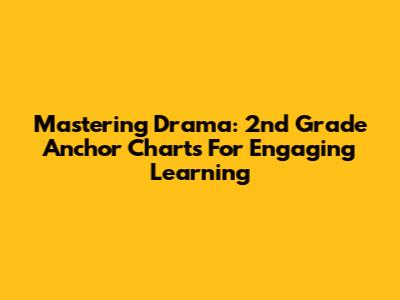 Mastering Drama: 2nd Grade Anchor Charts For Engaging Learning
