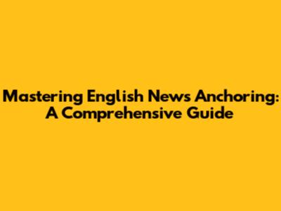 Mastering English News Anchoring: A Comprehensive Guide