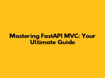 Mastering FastAPI MVC: Your Ultimate Guide