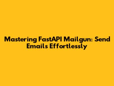 Mastering FastAPI Mailgun: Send Emails Effortlessly
