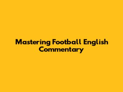Mastering Football English Commentary
