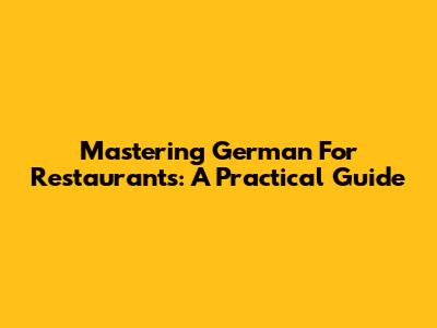 Mastering German For Restaurants: A Practical Guide