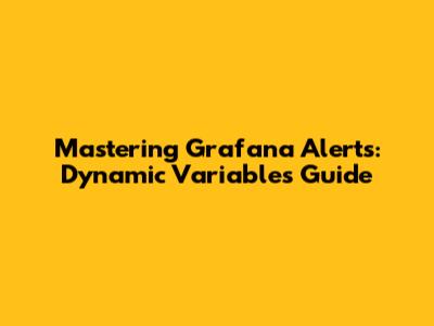 Mastering Grafana Alerts: Dynamic Variables Guide