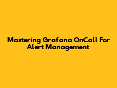 Mastering Grafana OnCall For Alert Management