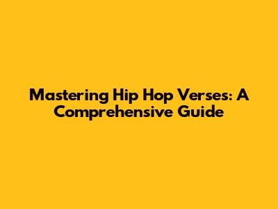 Mastering Hip Hop Verses: A Comprehensive Guide