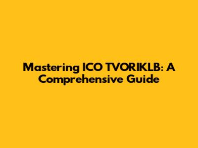 Mastering ICO TVORIKLB: A Comprehensive Guide