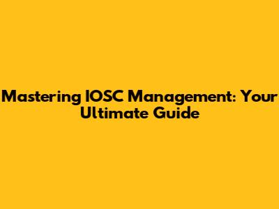 Mastering IOSC Management: Your Ultimate Guide