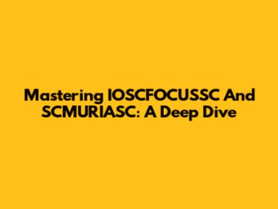 Mastering IOSCFOCUSSC And SCMURIASC: A Deep Dive
