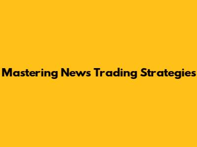 Mastering News Trading Strategies