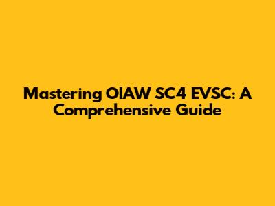 Mastering OIAW SC4 EVSC: A Comprehensive Guide