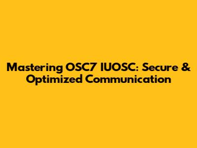 Mastering OSC7 IUOSC: Secure & Optimized Communication