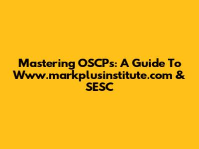 Mastering OSCPs: A Guide To Www.markplusinstitute.com & SESC