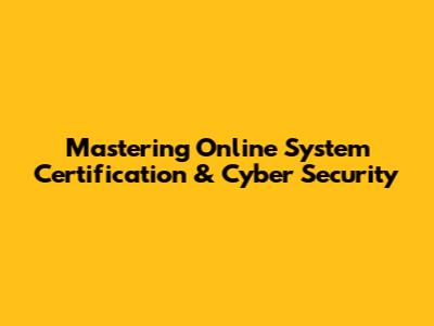 Mastering Online System Certification & Cyber Security