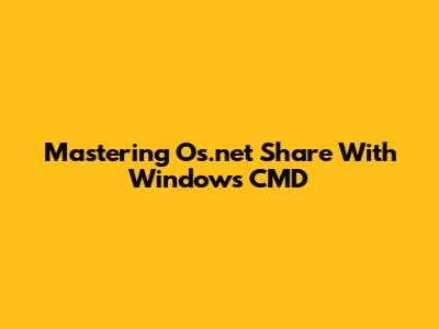 Mastering Os.net Share With Windows CMD