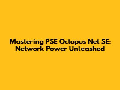 Mastering PSE Octopus Net SE: Network Power Unleashed