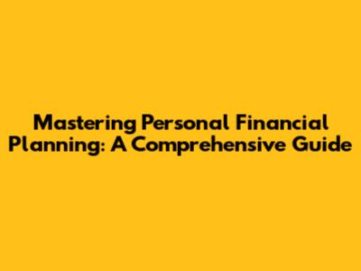 Mastering Personal Financial Planning: A Comprehensive Guide
