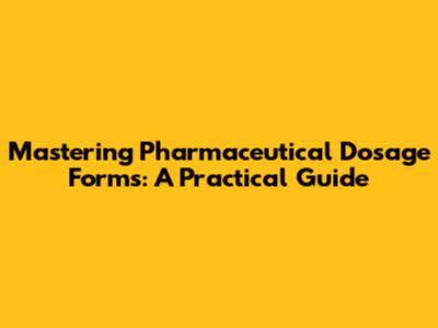 Mastering Pharmaceutical Dosage Forms: A Practical Guide