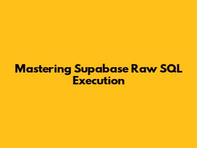 Mastering Supabase Raw SQL Execution