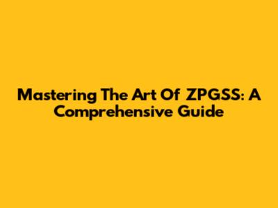 Mastering The Art Of ZPGSS: A Comprehensive Guide