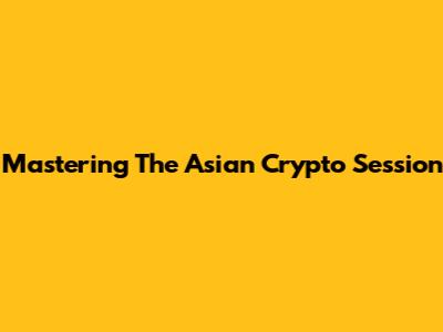 Mastering The Asian Crypto Session