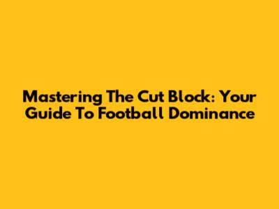 Mastering The Cut Block: Your Guide To Football Dominance