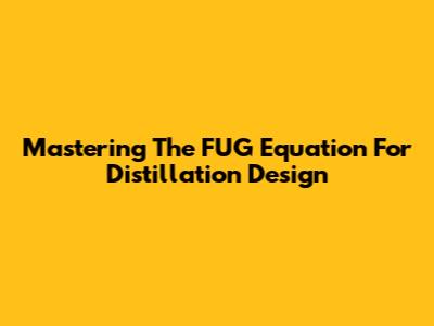 Mastering The FUG Equation For Distillation Design