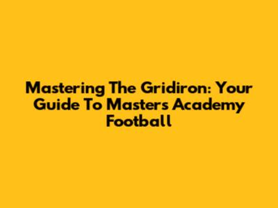 Mastering The Gridiron: Your Guide To Masters Academy Football