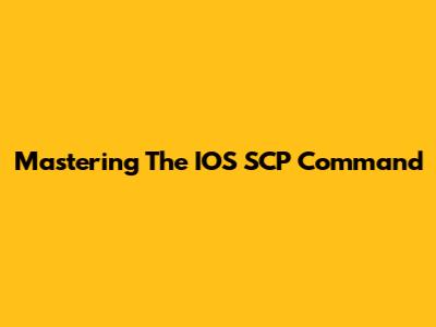 Mastering The IOS SCP Command