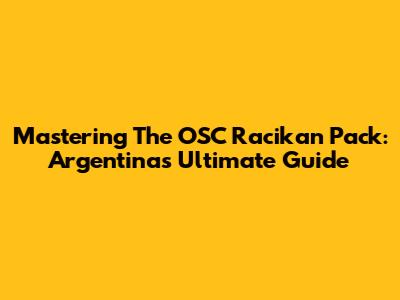 Mastering The OSC Racikan Pack: Argentina's Ultimate Guide