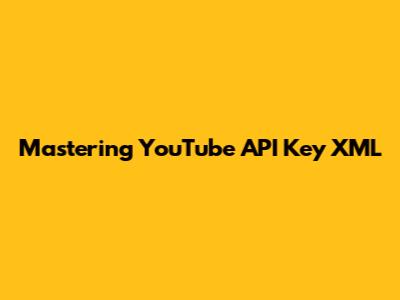 Mastering YouTube API Key XML