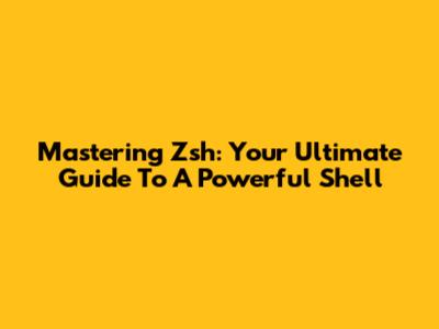 Mastering Zsh: Your Ultimate Guide To A Powerful Shell