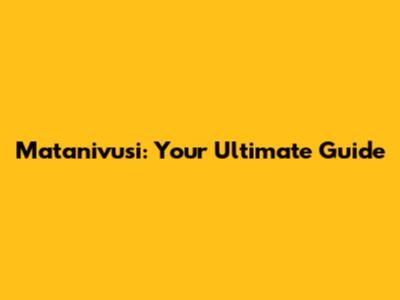 Matanivusi: Your Ultimate Guide