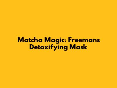 Matcha Magic: Freeman's Detoxifying Mask