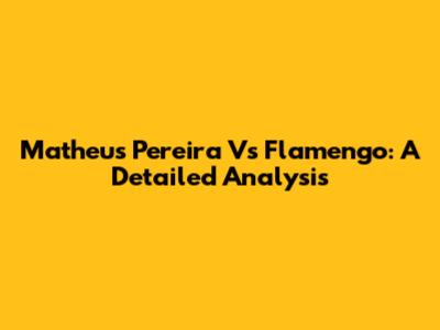 Matheus Pereira Vs Flamengo: A Detailed Analysis