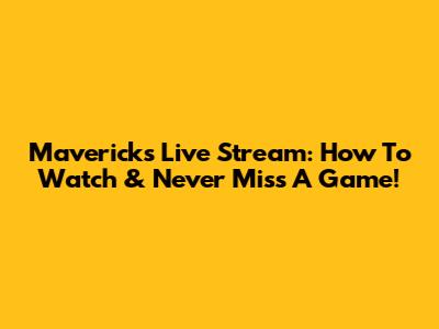 Mavericks Live Stream: How To Watch & Never Miss A Game!