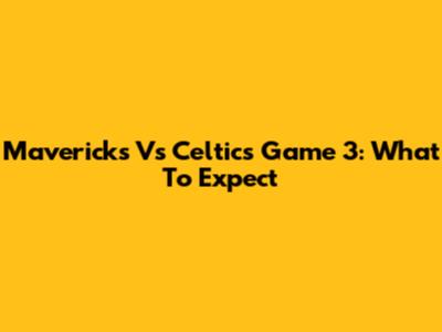 Mavericks Vs Celtics Game 3: What To Expect