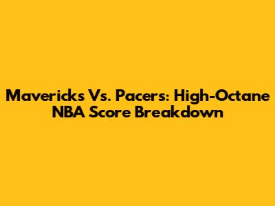 Mavericks Vs. Pacers: High-Octane NBA Score Breakdown