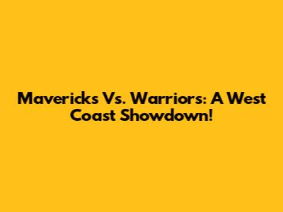 Mavericks Vs. Warriors: A West Coast Showdown!