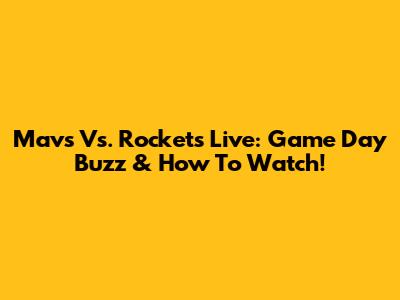 Mavs Vs. Rockets Live: Game Day Buzz & How To Watch!