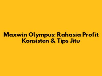 Maxwin Olympus: Rahasia Profit Konsisten & Tips Jitu