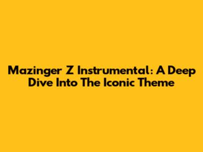 Mazinger Z Instrumental: A Deep Dive Into The Iconic Theme