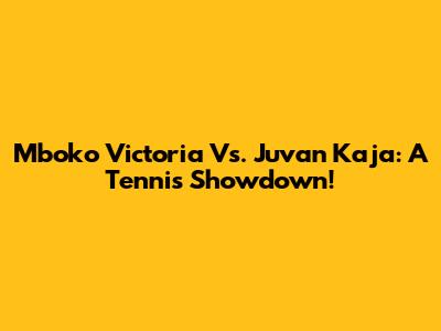 Mboko Victoria Vs. Juvan Kaja: A Tennis Showdown!