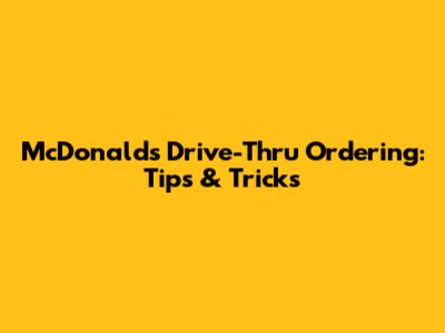 McDonald's Drive-Thru Ordering: Tips & Tricks