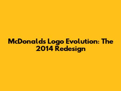 McDonald's Logo Evolution: The 2014 Redesign