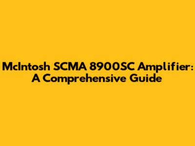 McIntosh SCMA 8900SC Amplifier: A Comprehensive Guide