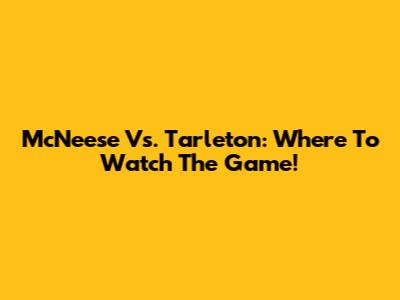 McNeese Vs. Tarleton: Where To Watch The Game!