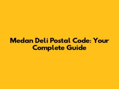 Medan Deli Postal Code: Your Complete Guide