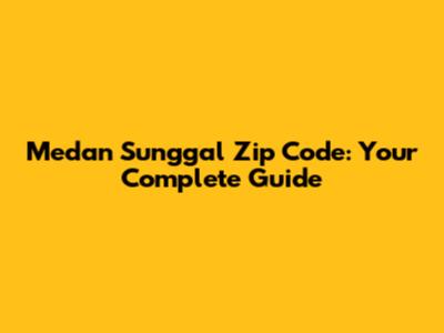 Medan Sunggal Zip Code: Your Complete Guide